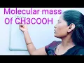 Calculate the molecular mass of CH3COOH acetic acid To calculate the molar mass of ethanoic acid