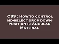 CSS How to control md-select drop down position in Angular Material
