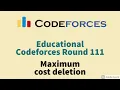 Educational codeforces round 111 Maximum cost deletion Easiest explanation with examples