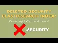 Deleted security Elasticsearch index Cannot login Watch and recover
