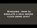 Windows How to simulate a real mouse click using java
