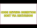 Code Review Insertion sort via recursion 3 Solutions