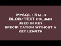 MySQL Rails column used in key specification without a key length