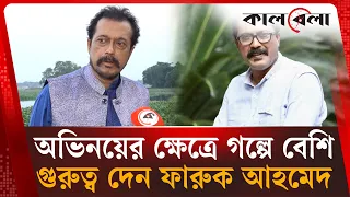 অভিনয়ের ক্ষেত্রে গল্পে বেশি গুরুত্ব দেন ফারুক আহমেদ | Faruk Ahmed | Kalbela