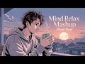 Mind Relax Lofi Mashup | Mind Relaxing Song| Mind Relax Lofi Song | Slowed And Reverb | Lofi Songs💕