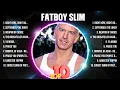 Fatboy Slim Greatest Hits 2024 - Pop Music Mix - Top 10 Hits Of All Time