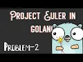 Go Project Euler Even Fibonacci Numbers Problem-2