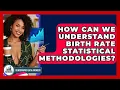 How Can We Understand Birth Rate Statistical Methodologies - Demographic Data Answers