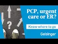 Know Where to Go Choosing the Right Care at Geisinger Primary Care ConvenientCare or ER