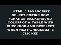 HTML Javascript select entire row change background color of a table with checkbox and deselect