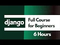 Learn Django In 6 Hours A Full Course for Absolute Beginners