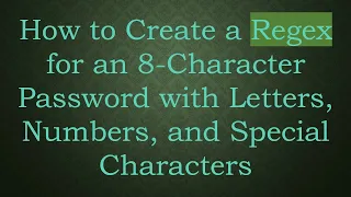 How to Create a Regex for an 8-Character Password with Letters Numbers and Special Characters