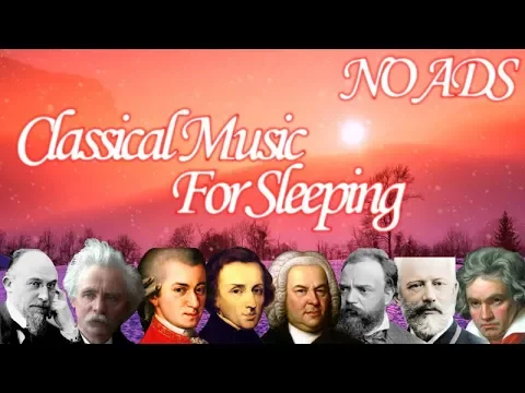 Classical Music For Sleeping: Mozart, Beethoven, Grieg, Chopin, Dvořák, Satie, Bach