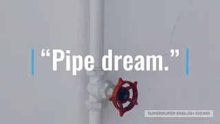 Pipe Dream Idiom Meaning Origin History Superduper English Idioms