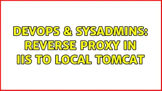 DevOps SysAdmins Reverse proxy in IIS to local TomCat