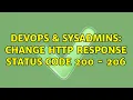 DevOps SysAdmins Change HTTP response status code 200 - 206