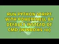 Run Python Script with Powershell by default instead of Cmd Windows 10
