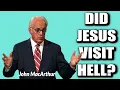 John MacArthur DID JESUS VISIT HELL