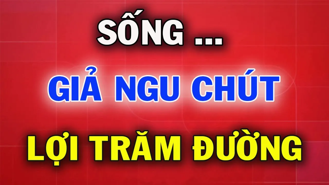 Outline Video Ở Đời Sống Khôn Ngoan Là Phải Biết Giả Ngu Đần