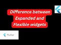What is the difference between Expanded and Flexible widgets