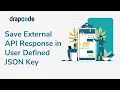 Save External API Response in User Defined JSON Key