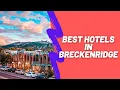 The 10 Best Breckenridge Hotels for Your Next Breckenridge Vacation
