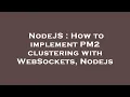 NodeJS How to implement PM2 clustering with WebSockets Nodejs