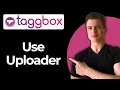 How To Use Taggbox UGC Uploader For Direct Uploads Full Guide