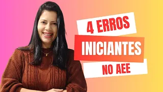 4 erros de iniciantes no AEE | Jéssica Emerick