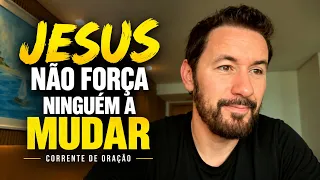 JESUS NÃO FORÇA QUEM NÃO QUER MUDAR | VOCÊ VAI PERDER ESSA CHANCE? - PODEROSA CORRENTE DE ORAÇÃO
