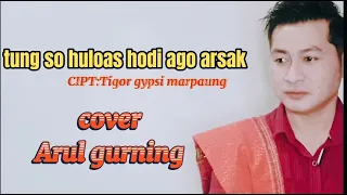 Download TUNG SO HULOAS HO DIAGO ARSAK cipt;Tigor gypsi marpaung [cover:Arul gurning] MP3