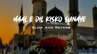 haal e dil kisko sunaye naat slow and reverb naat by gulam mustafa qadri