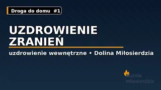 "Droga do domu...." Spotkanie 1 - Czym jest modlitwa o uzdrowienie zranień?