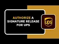 HOW TO AUTHORIZE A SIGNATURE RELEASE FOR UPS