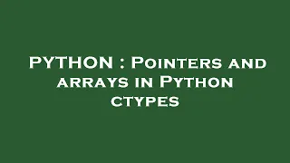 PYTHON Pointers and arrays in Python ctypes