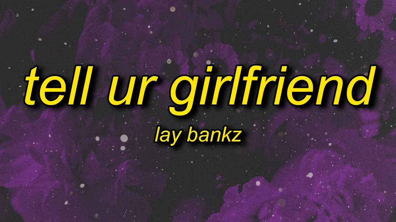Lay Bankz - Tell Ur Girlfriend (Lyrics) | should tell my bf what i been doing