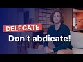 Delegate don t abdicate