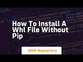 how to install a whl file without pip