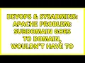 DevOps SysAdmins Apache problem subdomain goes to domain wouldn t have to 2 Solutions