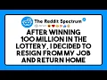 After winning 100 million in the lottery I decided to resign from my job and Reddit Stories
