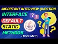 Interface Default Methods and Static Methods in Detail Interview questions explain in detail
