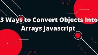 3 Ways to Convert Objects Into Arrays Javascript Object keys Object values JavaScript tutorial