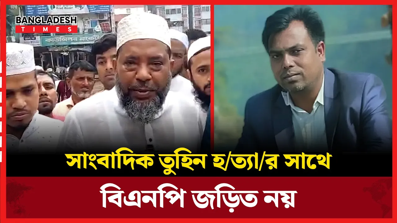 সাংবাদিক তুহিন হত্যার সাথে বিএনপি জড়িত নয়