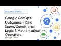 Google SecOps Outcomes Risk Score Conditional Logic Mathematical Operators