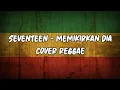 SEVENTEEN - MEMIKIRKAN DIA (cover reggae)