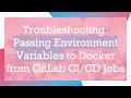 Troubleshooting Passing Environment Variables to Docker from GitLab Jobs