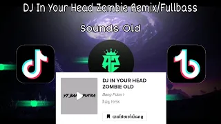 Download DJ In Your Head Zombie Remix/Fullbass 🎵|| Sounds Old Viral Tik Tok 🎶🔥🎭 MP3