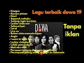 Download Lagu Dewa 19 full album . Kangen | dewi | roman picisan,angin separuh nafas ku ,laskar cinta ,album dewa