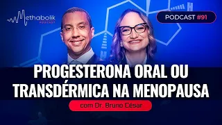 Progesterona Oral ou Transdérmica na Menopausa | Methabolik Podcast #91 com Dr Bruno César