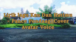 Download Kau Dan Hatimu - Pance Pondaag||Cover Avatar Voice (official lirik) MP3